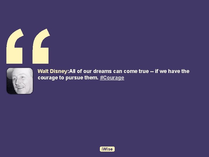 “ Walt Disney: All of our dreams can come true -- if we have