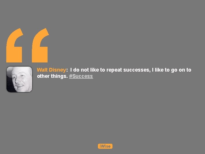 “ Walt Disney: I do not like to repeat successes, I like to go