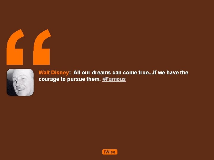 “ Walt Disney: All our dreams can come true. . . if we have