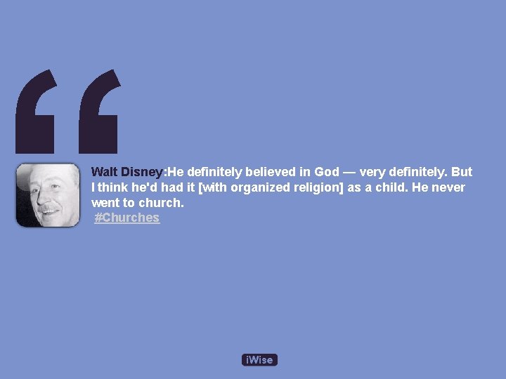 “ Walt Disney: He definitely believed in God — very definitely. But I think