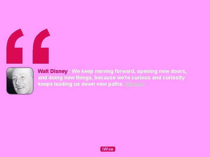 “ Walt Disney: We keep moving forward, opening new doors, and doing new things,