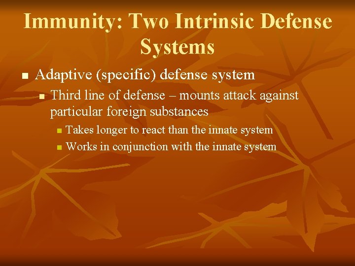 Immunity: Two Intrinsic Defense Systems n Adaptive (specific) defense system n Third line of