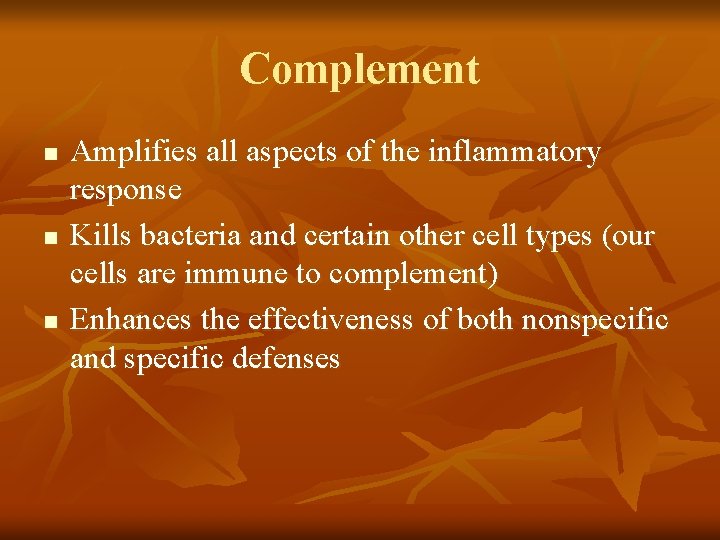 Complement n n n Amplifies all aspects of the inflammatory response Kills bacteria and