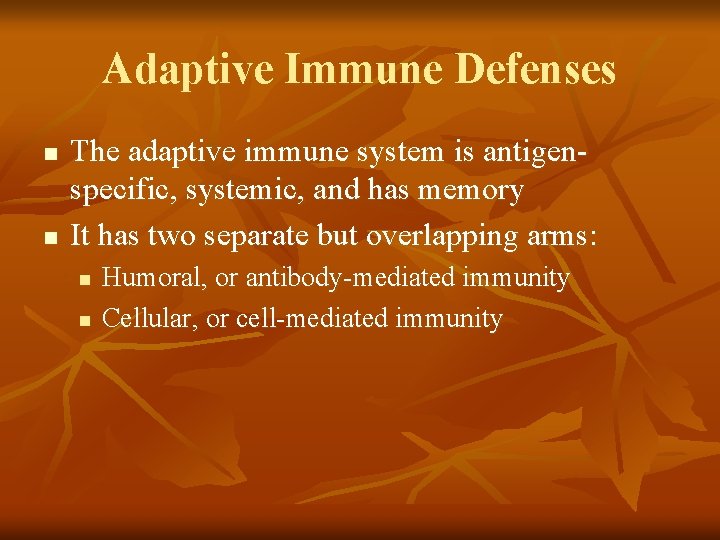 Adaptive Immune Defenses n n The adaptive immune system is antigenspecific, systemic, and has