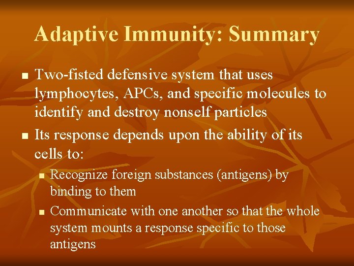 Adaptive Immunity: Summary n n Two-fisted defensive system that uses lymphocytes, APCs, and specific