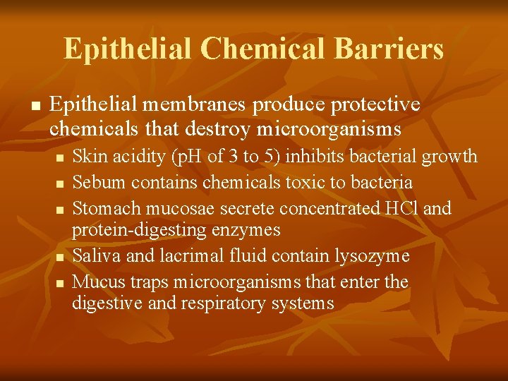 Epithelial Chemical Barriers n Epithelial membranes produce protective chemicals that destroy microorganisms n n