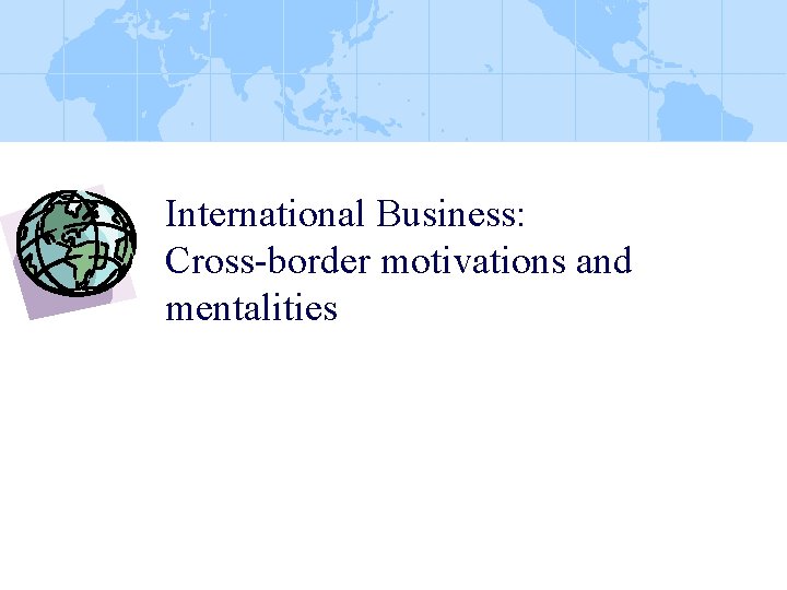 International Business: Cross-border motivations and mentalities 