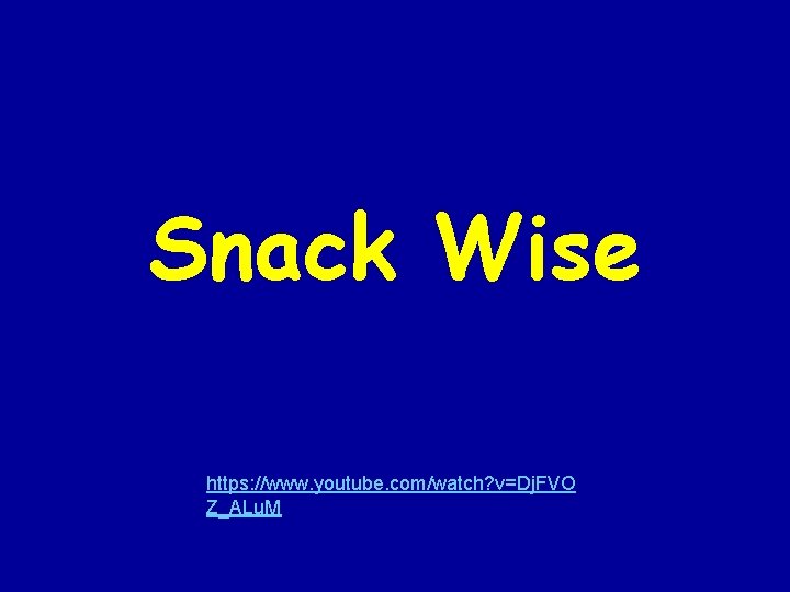 Snack Wise https: //www. youtube. com/watch? v=Dj. FVO Z_ALu. M 