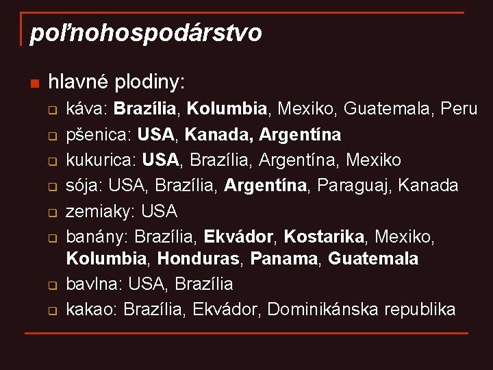 poľnohospodárstvo n hlavné plodiny: q q q q káva: Brazília, Kolumbia, Mexiko, Guatemala, Peru