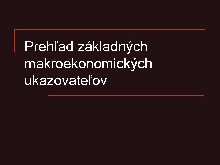 Prehľad základných makroekonomických ukazovateľov 