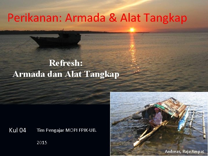 Perikanan: Armada & Alat Tangkap Refresh: Armada dan Alat Tangkap Kul 04 Tim Pengajar