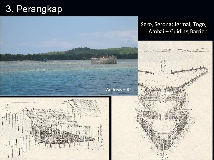 3. Perangkap Sero, Serong; Jermal, Togo, Ambai – Guiding Barrier Andreas – R 4