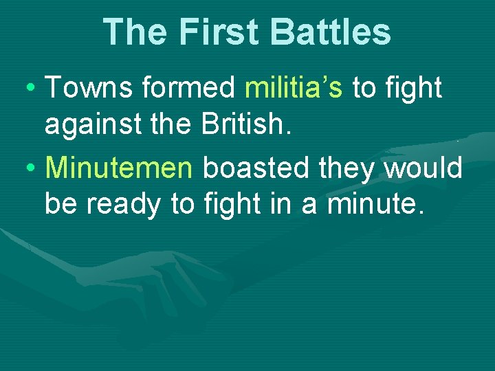 The First Battles • Towns formed militia’s to fight against the British. • Minutemen