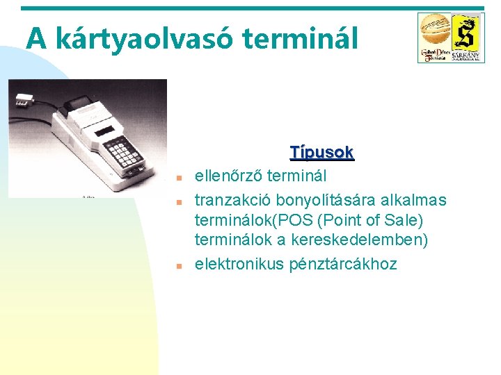 A kártyaolvasó terminál n n n Típusok ellenőrző terminál tranzakció bonyolítására alkalmas terminálok(POS (Point