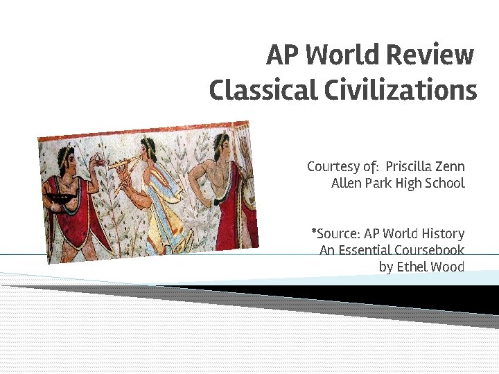 AP World Review Classical Civilizations Courtesy of: Priscilla Zenn Allen Park High School *Source: