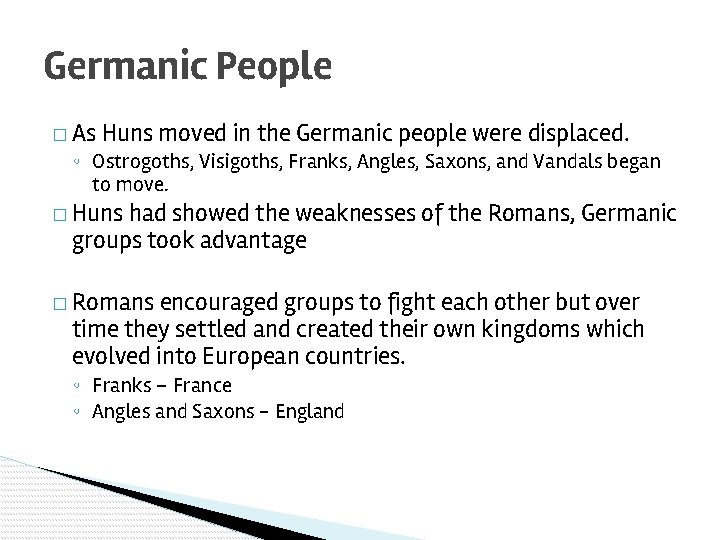 Germanic People � As Huns moved in the Germanic people were displaced. ◦ Ostrogoths,