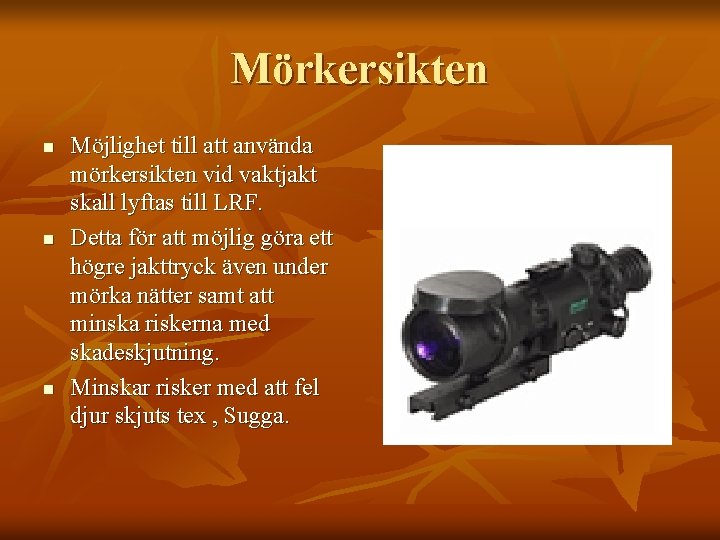 Mörkersikten n Möjlighet till att använda mörkersikten vid vaktjakt skall lyftas till LRF. Detta
