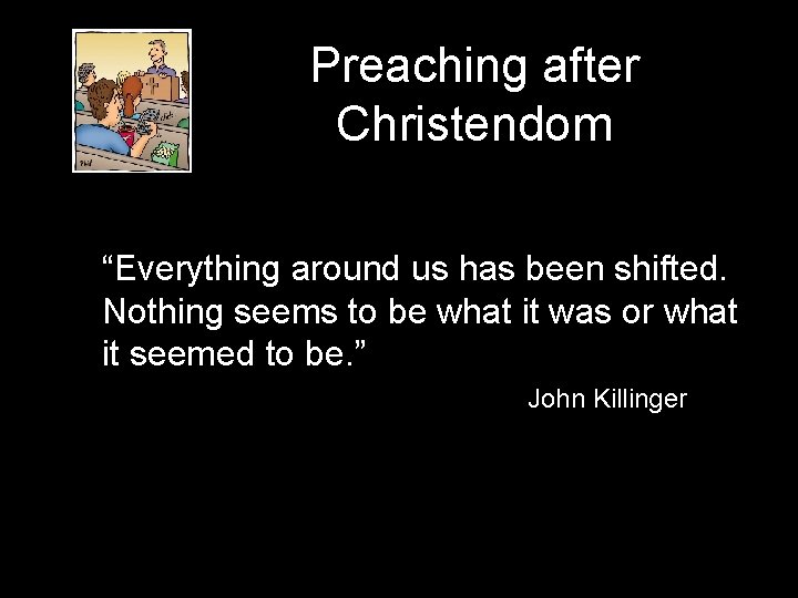 Preaching after Christendom “Everything around us has been shifted. Nothing seems to be what