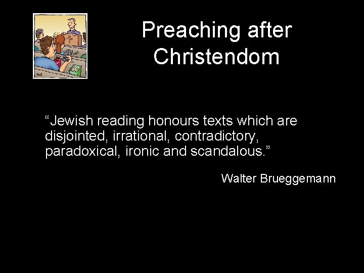 Preaching after Christendom “Jewish reading honours texts which are disjointed, irrational, contradictory, paradoxical, ironic