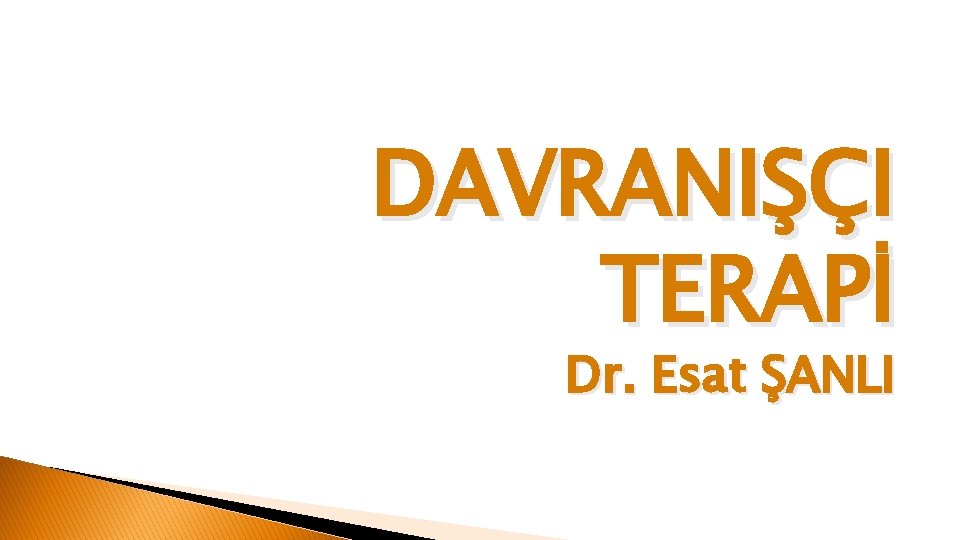 DAVRANIŞÇI TERAPİ Dr. Esat ŞANLI 