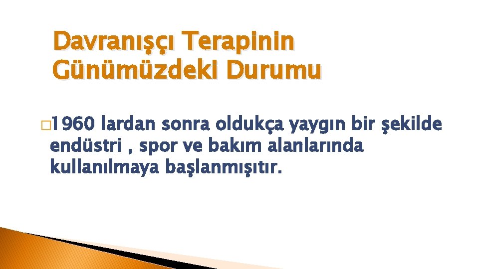 Davranışçı Terapinin Günümüzdeki Durumu � 1960 lardan sonra oldukça yaygın bir şekilde endüstri ,