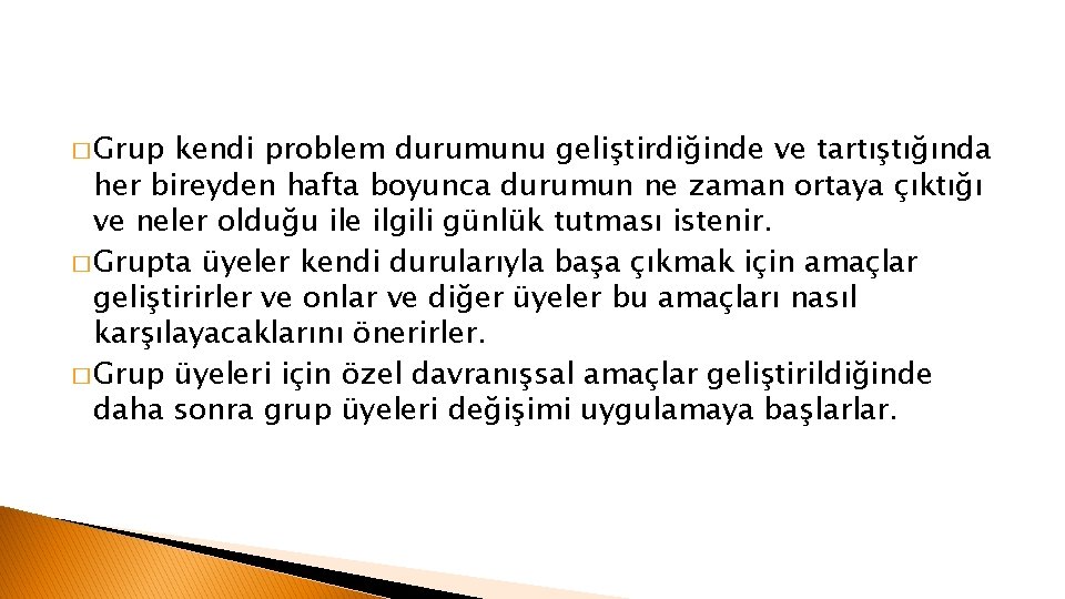 � Grup kendi problem durumunu geliştirdiğinde ve tartıştığında her bireyden hafta boyunca durumun ne