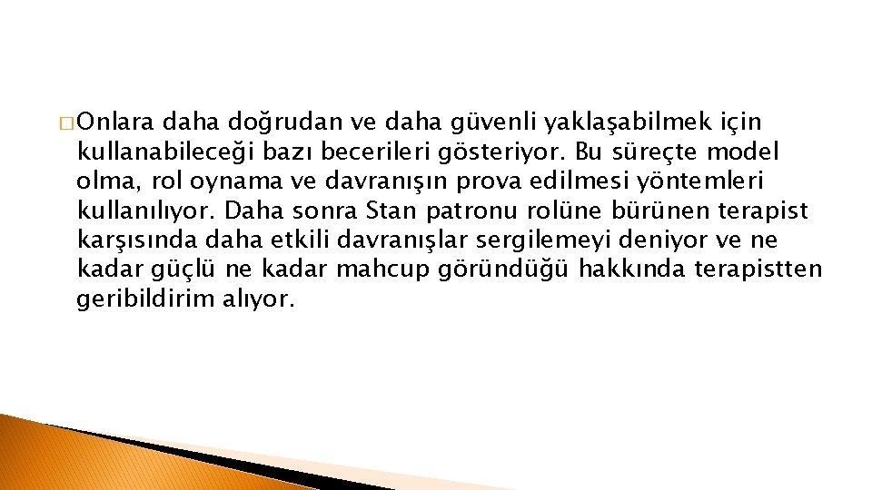 � Onlara daha doğrudan ve daha güvenli yaklaşabilmek için kullanabileceği bazı becerileri gösteriyor. Bu