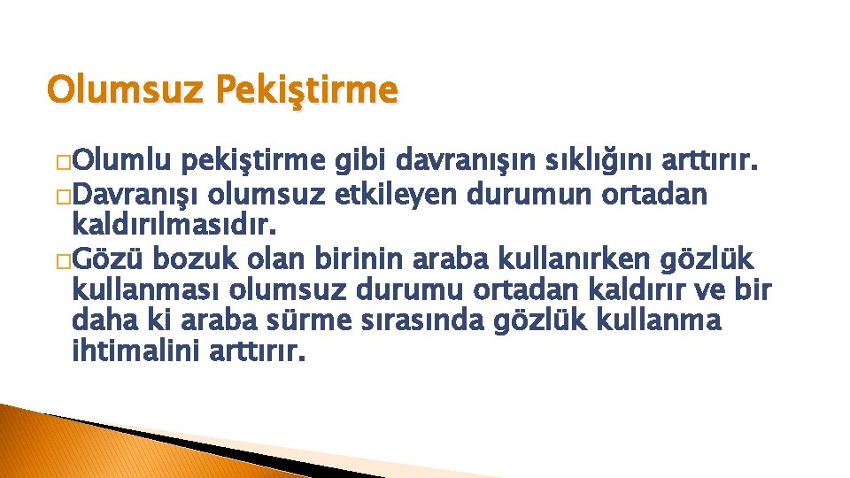 Olumsuz Pekiştirme �Olumlu pekiştirme gibi davranışın sıklığını arttırır. �Davranışı olumsuz etkileyen durumun ortadan kaldırılmasıdır.