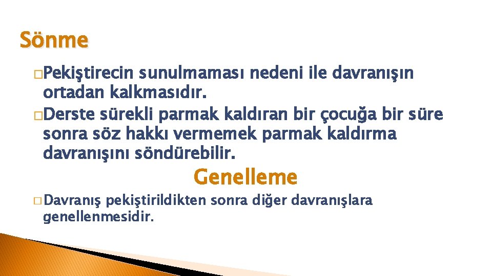 Sönme �Pekiştirecin sunulmaması nedeni ile davranışın ortadan kalkmasıdır. �Derste sürekli parmak kaldıran bir çocuğa