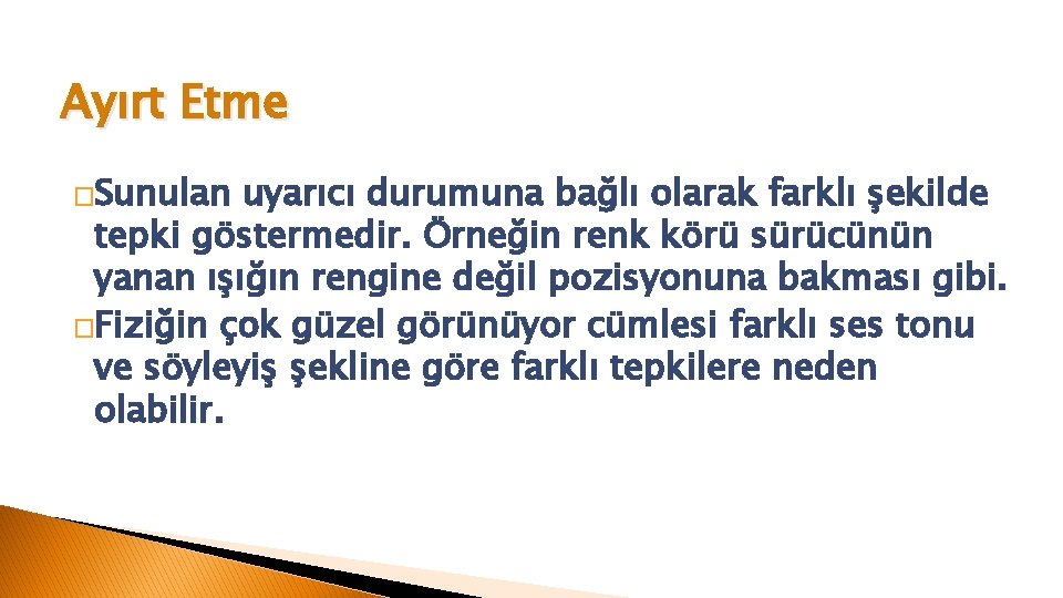 Ayırt Etme �Sunulan uyarıcı durumuna bağlı olarak farklı şekilde tepki göstermedir. Örneğin renk körü