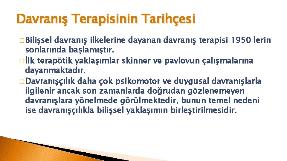 Davranış Terapisinin Tarihçesi � Bilişsel davranış ilkelerine dayanan davranış terapisi 1950 lerin sonlarında başlamıştır.