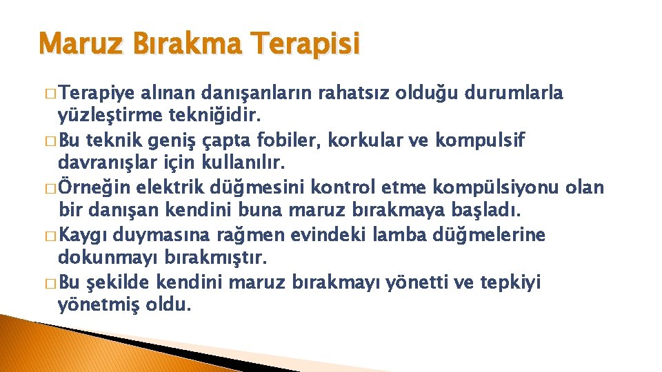 Maruz Bırakma Terapisi � Terapiye alınan danışanların rahatsız olduğu durumlarla yüzleştirme tekniğidir. � Bu