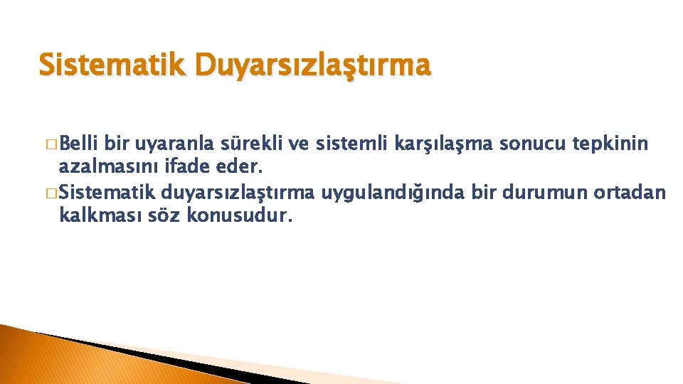 Sistematik Duyarsızlaştırma � Belli bir uyaranla sürekli ve sistemli karşılaşma sonucu tepkinin azalmasını ifade