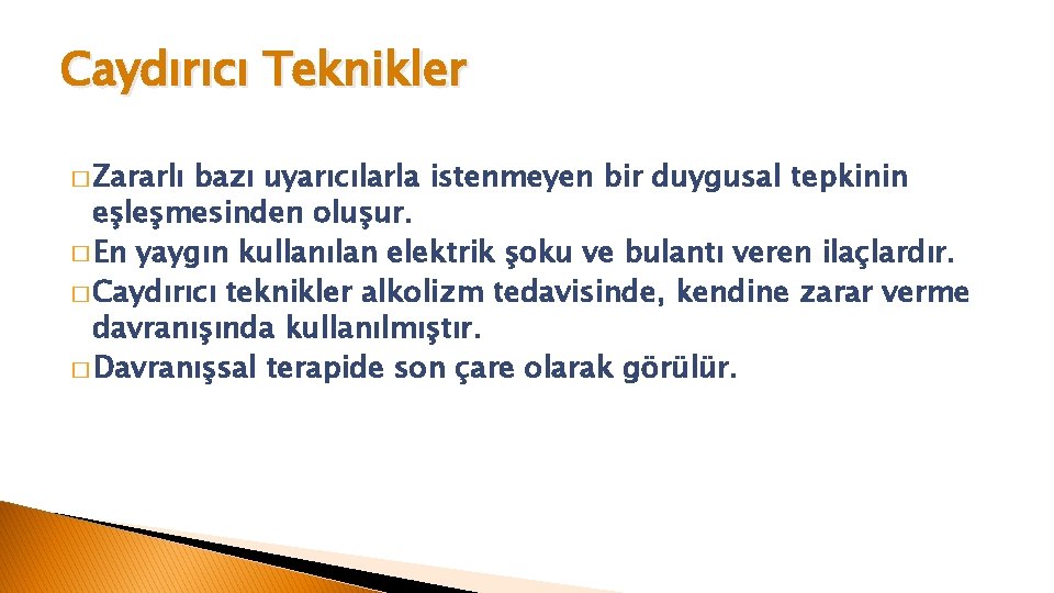 Caydırıcı Teknikler � Zararlı bazı uyarıcılarla istenmeyen bir duygusal tepkinin eşleşmesinden oluşur. � En