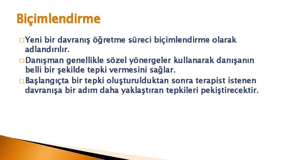 Biçimlendirme � Yeni bir davranış öğretme süreci biçimlendirme olarak adlandırılır. � Danışman genellikle sözel