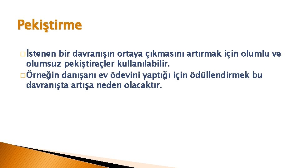 Pekiştirme � İstenen bir davranışın ortaya çıkmasını artırmak için olumlu ve olumsuz pekiştireçler kullanılabilir.