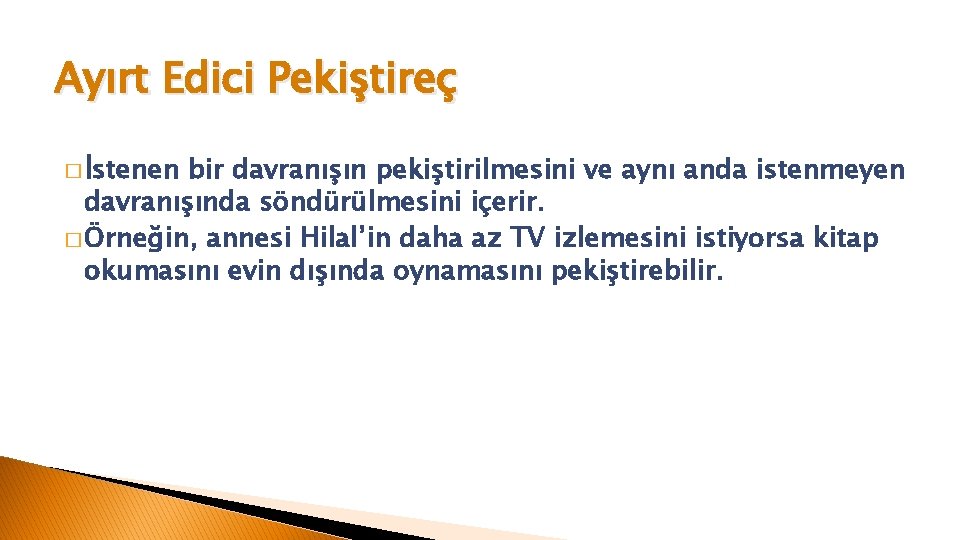 Ayırt Edici Pekiştireç � İstenen bir davranışın pekiştirilmesini ve aynı anda istenmeyen davranışında söndürülmesini