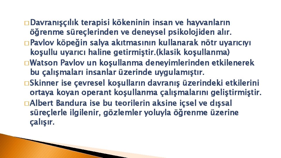 � Davranışçılık terapisi kökeninin insan ve hayvanların öğrenme süreçlerinden ve deneysel psikolojiden alır. �