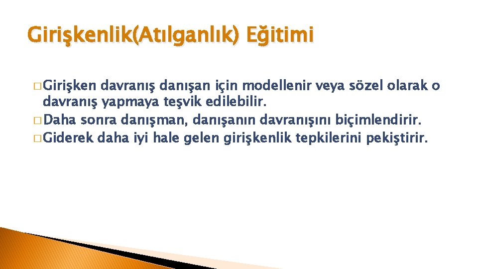 Girişkenlik(Atılganlık) Eğitimi � Girişken davranış danışan için modellenir veya sözel olarak o davranış yapmaya