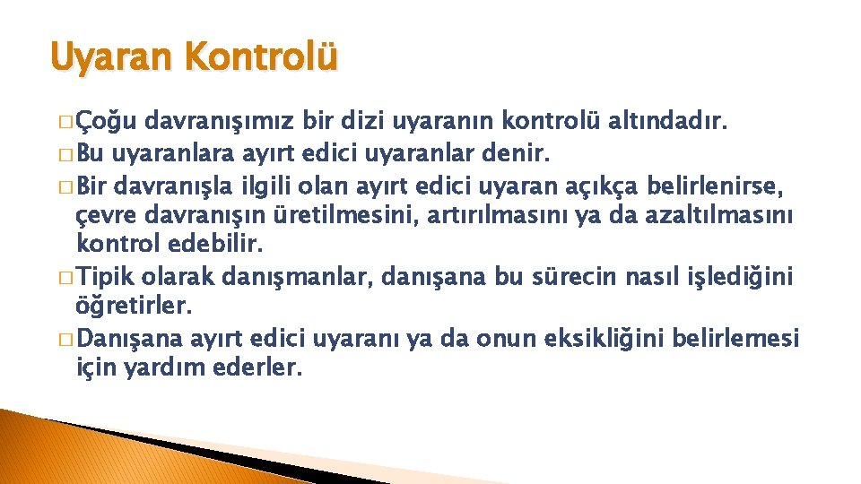 Uyaran Kontrolü � Çoğu davranışımız bir dizi uyaranın kontrolü altındadır. � Bu uyaranlara ayırt