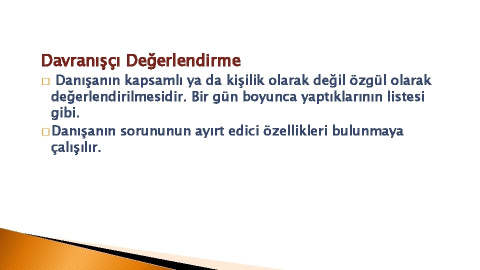 Davranışçı Değerlendirme Danışanın kapsamlı ya da kişilik olarak değil özgül olarak değerlendirilmesidir. Bir gün