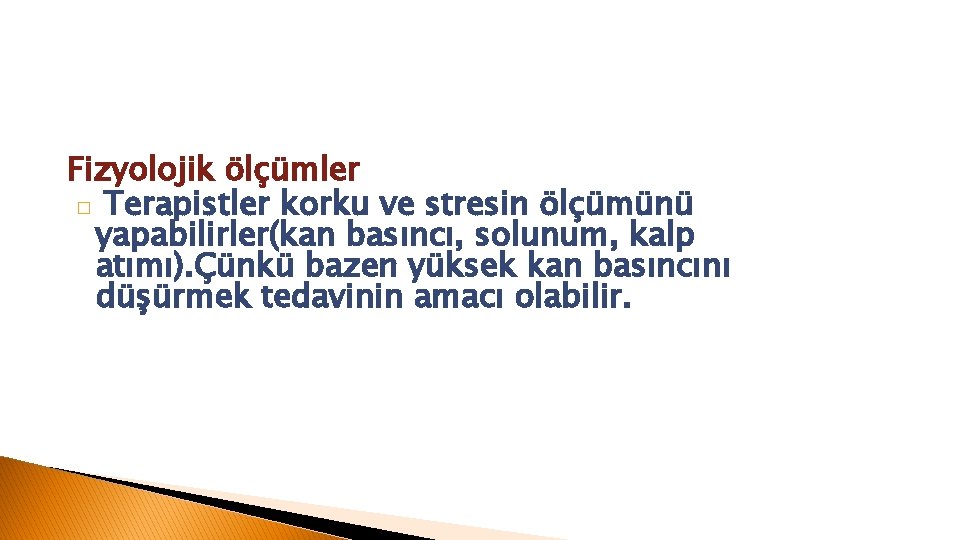 Fizyolojik ölçümler � Terapistler korku ve stresin ölçümünü yapabilirler(kan basıncı, solunum, kalp atımı). Çünkü