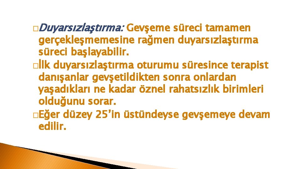 �Duyarsızlaştırma: Gevşeme süreci tamamen gerçekleşmemesine rağmen duyarsızlaştırma süreci başlayabilir. �İlk duyarsızlaştırma oturumu süresince terapist