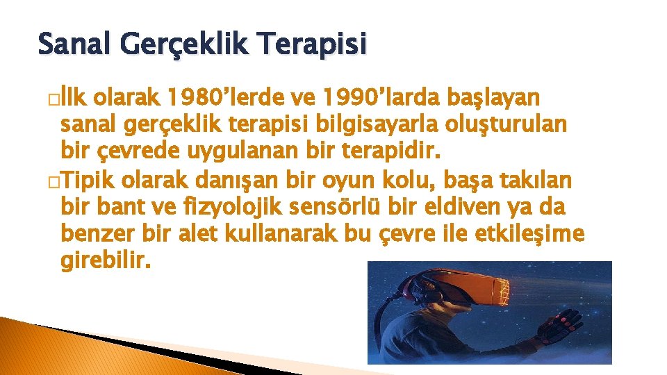 Sanal Gerçeklik Terapisi �İlk olarak 1980’lerde ve 1990’larda başlayan sanal gerçeklik terapisi bilgisayarla oluşturulan