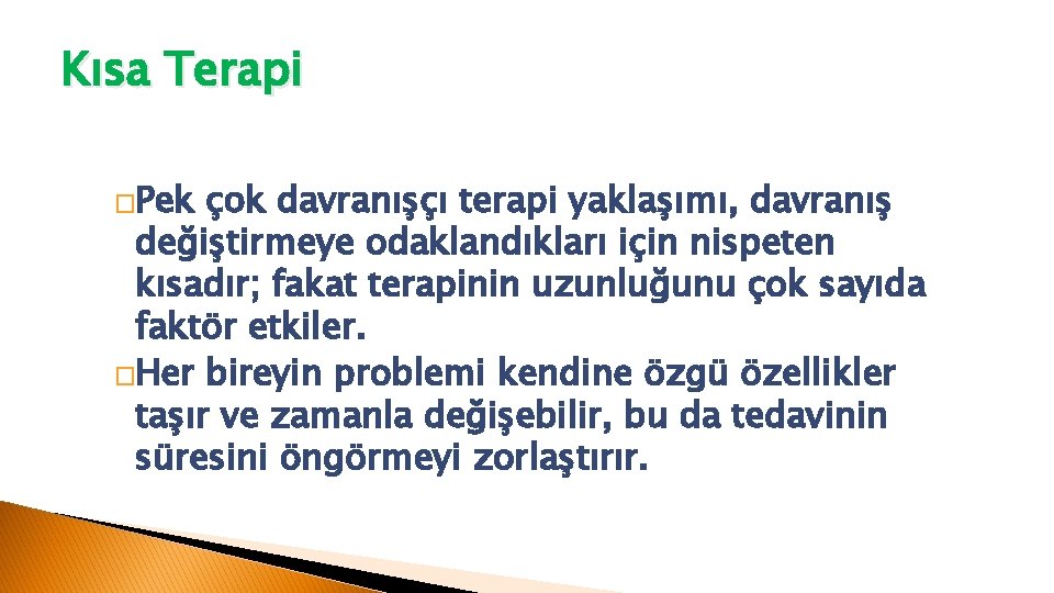 Kısa Terapi �Pek çok davranışçı terapi yaklaşımı, davranış değiştirmeye odaklandıkları için nispeten kısadır; fakat