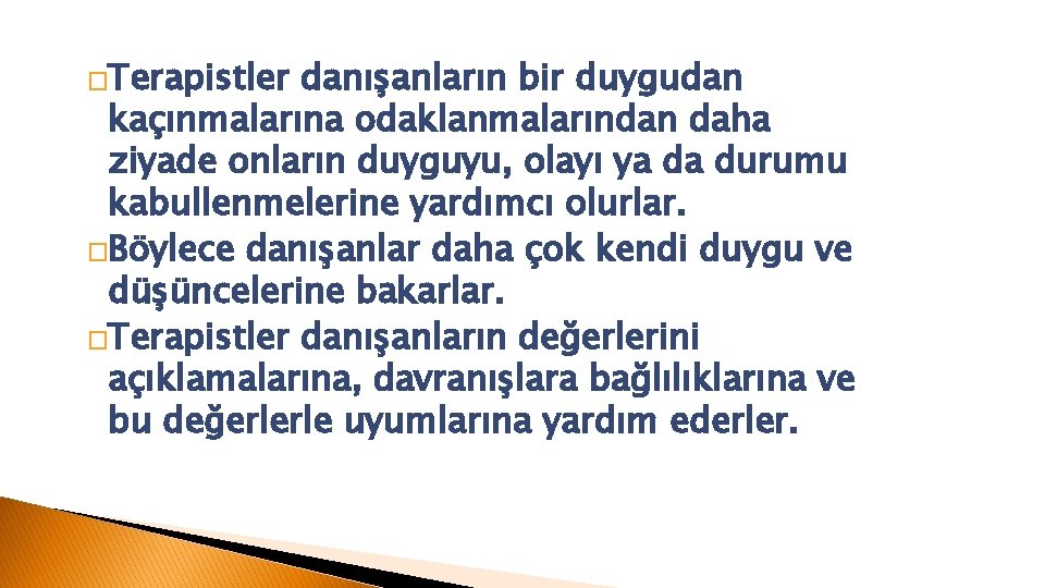 �Terapistler danışanların bir duygudan kaçınmalarına odaklanmalarından daha ziyade onların duyguyu, olayı ya da durumu