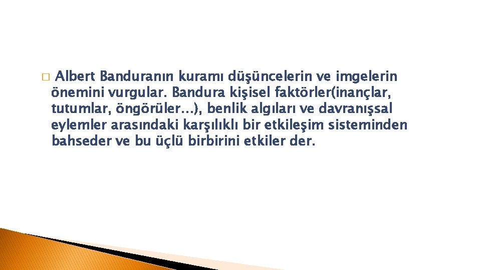 � Albert Banduranın kuramı düşüncelerin ve imgelerin önemini vurgular. Bandura kişisel faktörler(inançlar, tutumlar, öngörüler…),