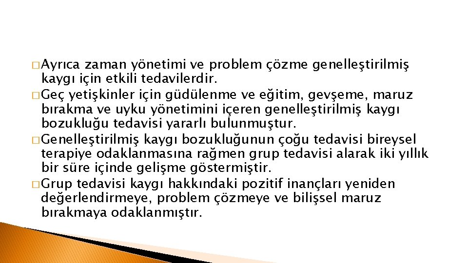 � Ayrıca zaman yönetimi ve problem çözme genelleştirilmiş kaygı için etkili tedavilerdir. � Geç