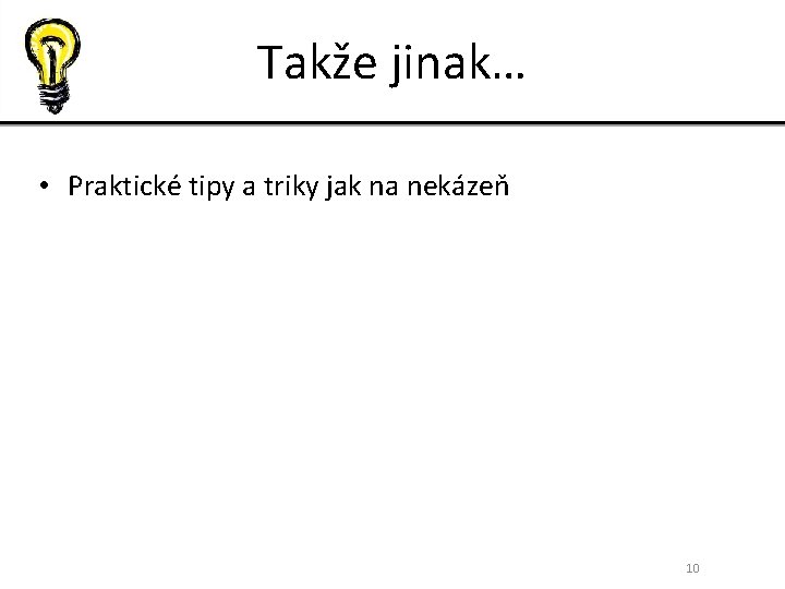 Takže jinak… • Praktické tipy a triky jak na nekázeň 10 