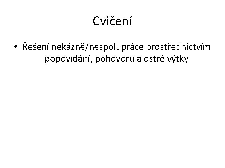 Cvičení • Řešení nekázně/nespolupráce prostřednictvím popovídání, pohovoru a ostré výtky 